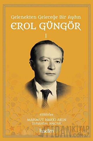 Gelenekten Geleceğe Bir Aydın: Erol Güngör Cilt I