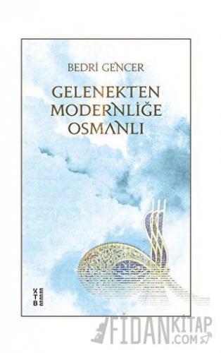 Gelenekten Modernliğe Osmanlı (Ciltli)