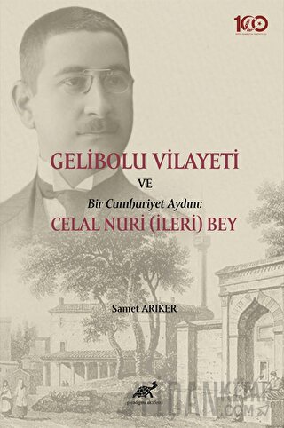 Gelibolu Vilayeti Bir Cumhuriyet Aydını: Celal Nuri (İleri) Bey