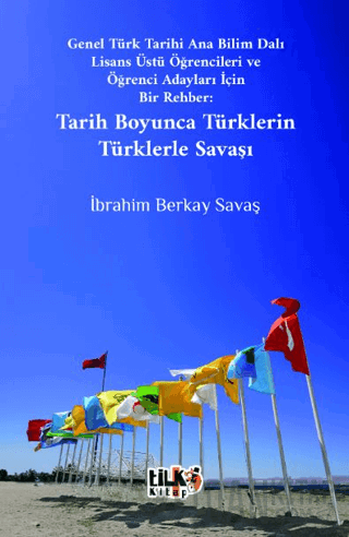 Genel Türk Tarihi Ana Bilim Dalı Lisans Üstü Öğrencileri ve Öğrenci Adayları İçin Bir Rehber Tarih Boyunca Türklerin Türklerle Savaşı