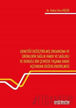 Genetiği Değiştirilmiş Organizma ve Ürünlerin Sağlık Hakkı ve Sağlıklı ve Dengeli Bir Çevrede Yaşama Hakkı Açısından Değerlendirilmesi