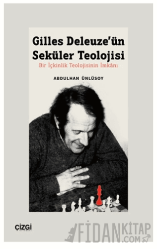 Gilles Deleuze’ün Seküler Teolojisi Bir İçkinlik Teolojisinin İmkanı