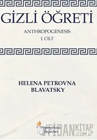 Gizli Öğreti - Anthropogenesis 1. Cilt Helena Petrovna Blavatsky