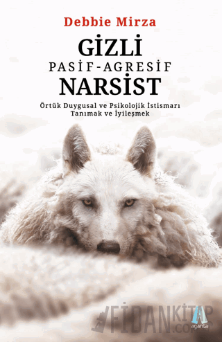 Gizli Pasif - Agresif Narsist: Örtük Duygusal ve Psikolojik İstismarı Tanımak ve İyileşmek