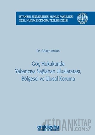 Göç Hukukunda Yabancıya Sağlanan Uluslararası, Bölgesel ve Ulusal Koruma (Ciltli)