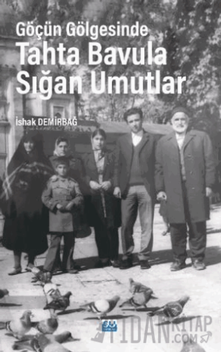 Göçün Gölgesinde Tahta Bavula Sığan Umutlar İshak Demirbağ