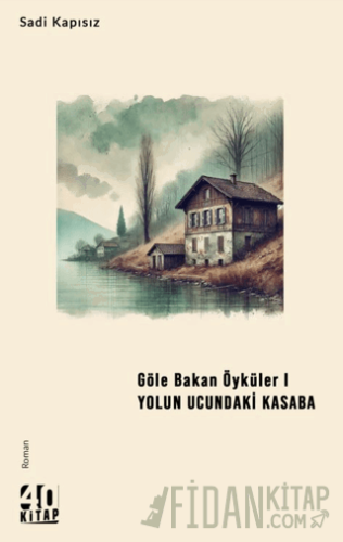 Göle Bakan Öyküler I – Yolun Ucundaki Kasaba Sadi Kapısız