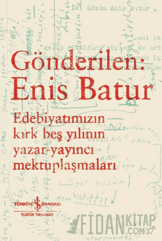Gönderilen: Enis Batur - Edebiyatımızın Kırk Beş Yılının Yazar-Yayıncı Mektuplaşmaları