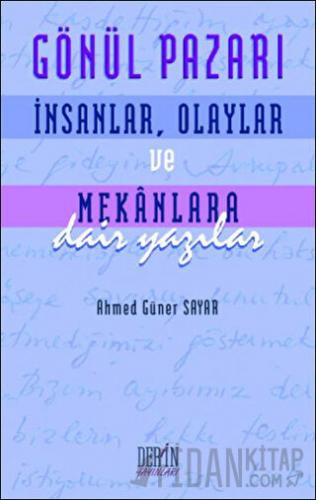 Gönül Pazarı: İnsanlar, Olaylar ve Mekanlara Dair Yazılar