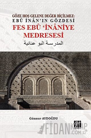 Göze Hoş Gelene Değer Biçilmez: Ebu İnan'ın Gözdesi Fes Ebu İnaniye Medresesi