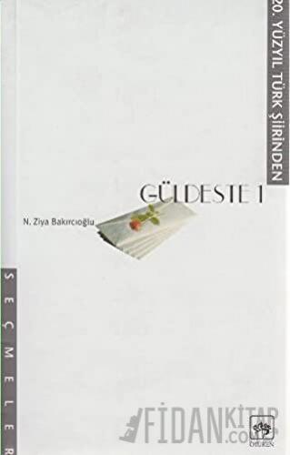Güldeste 20. Yüzyıl Türk Şiiri’nden Seçmeler N. Ziya Bakırcıoğlu