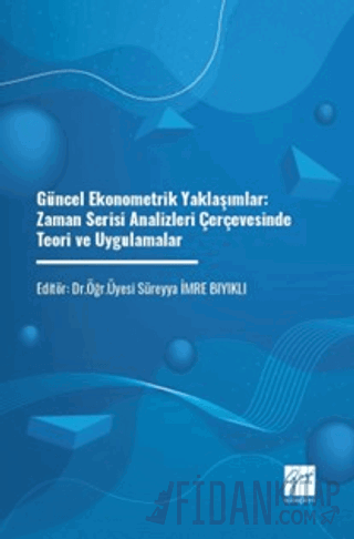 Güncel Ekonometrik Yaklaşımlar: Zaman Serisi Analizleri Çerçevesinde Teori Ve Uygulamalar