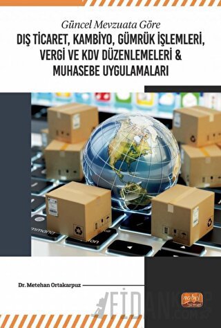 Güncel Mevzuata Göre Dış Ticaret, Kambiyo, Gümrük İşlemleri, Vergi ve 