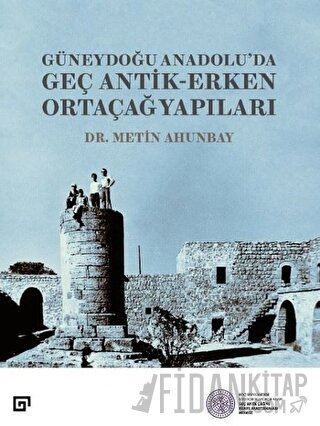 Güneydoğu Anadolu;'da Geç Antik - Erken Ortaçağ Yapıları Metin Ahunbay