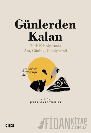 Günlerden Kalan (Türk Edebiyatında Anı, Günlük, Otobiyografi) Şener Şü