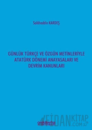 Günlük Türkçe ve Özgün Metinleriyle Atatürk Dönemi Anayasaları ve Devr