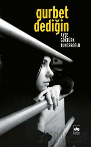 Gurbet Dediğin... Ayşe Göktürk Tunceroğlu