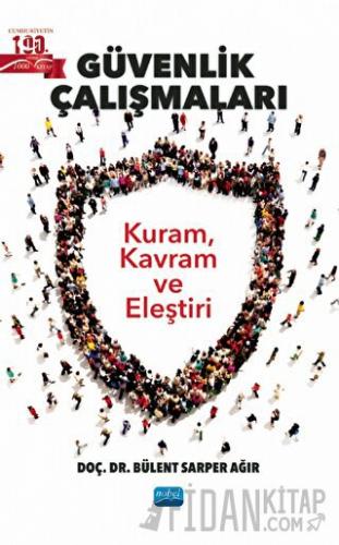 Güvenlik Çalışmaları - Kuram, Kavram Ve Eleştiri Bülent Sarper Ağır