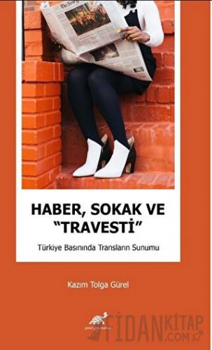 Haber, Sokak ve “Travesti” Türkiye Basınında Transların Sunumu
