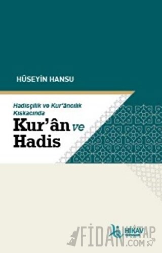 Hadisçilik ve Kur’ancılık Kıskacında Kur’an ve Hadis