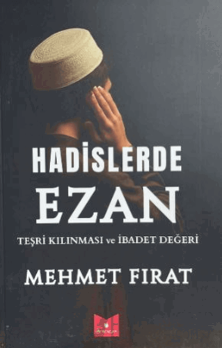 Hadislerde Ezan Teşri Kılınması ve İbadet Değeri Mehmet Fırat