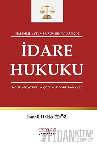 Hakimlik ve Tüm Kurum Sınavları İçin İdare Hukuku Konu Anlatımlı ve Çözümlü Soru Bankası