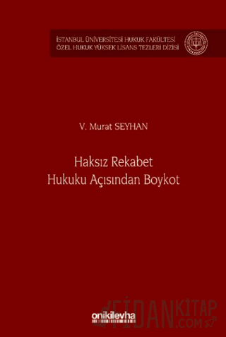 Haksız Rekabet Hukuku Açısından Boykot - İstanbul Üniversitesi Hukuk Fakültesi Özel Hukuk Yüksek Lisans Tezleri Dizisi No: 80