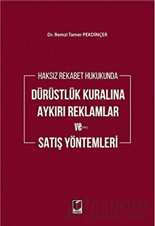 Haksız Rekabet Hukukunda Dürüstlük Kuralına Aykırı Reklamlar ve Satış Yöntemleri (Ciltli)