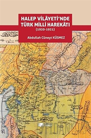 Halep Vilayeti’nde Türk Milli Harekatı (1920-1921) Abdullah Cüneyt Küs