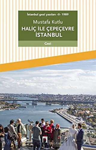 Haliç ile Çepeçevre İstanbul / İstanbul Gezi Yazıları 2 Mustafa Kutlu