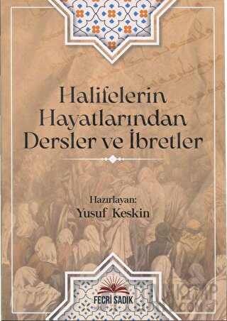 Halifelerin Hayatlarından Dersler ve İbretler