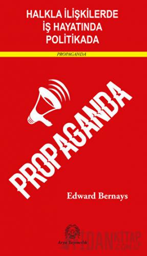 Halkla İlişkilerde, İş Hayatında ve Politikada Propaganda Edward Berna