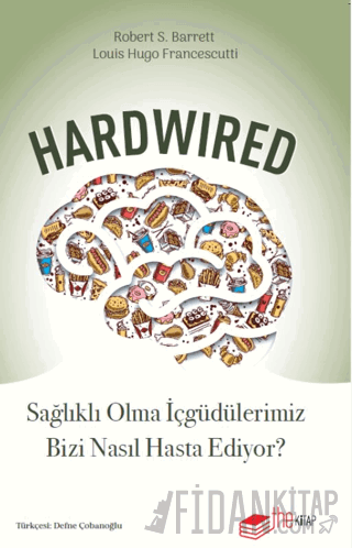 Hardwired: Sağlıklı Olma İçgüdülerimiz Bizi Nasıl Hasta Ediyor?