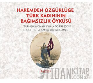 Haremden Özgürlüğe Türk Kadınının Bağımsızlık Öyküsü