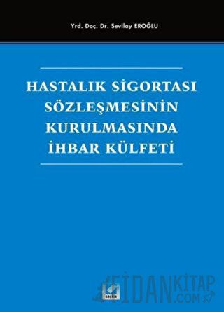 Hastalık Sigortası Sözleşmesinin Kurulmasında İhbar Külfeti Sevilay Uz