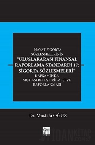 Hayat Sigorta Sözleşmelerinin Uluslararası Finansal Raporlama Standardı 17: Sigorta Sözleşmeleri Kapsamında Muhasebeleştirilmesi ve Raporlanması