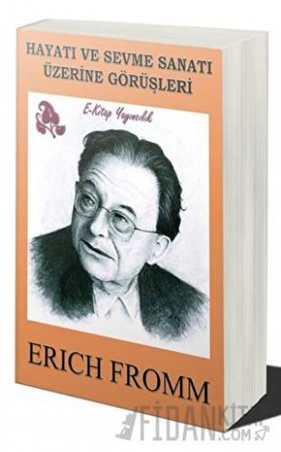 Hayatı ve Sevme Sanatı Üzerine Görüşleri