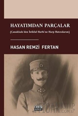 Hayatımdan Parçalar - Çanakkale'den İstiklal Harbi'ne Harp Hatıralarım
