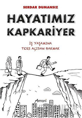 Hayatımız Kapkariyer - İş Yaşamına Ters Açıdan Bakmak