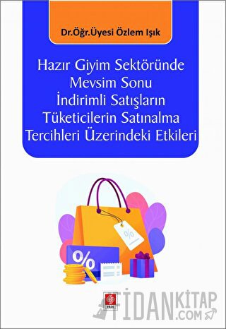 Hazır Giyim Sektöründe Mevsim Sonu İndirimli Satışların Tüketicilerin Satınalma Tercihleri Üzerindeki Etkileri