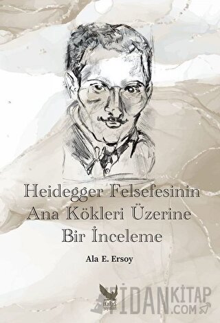 Heidegger Felsefesinin Ana Kökleri Üzerine Bir İnceleme