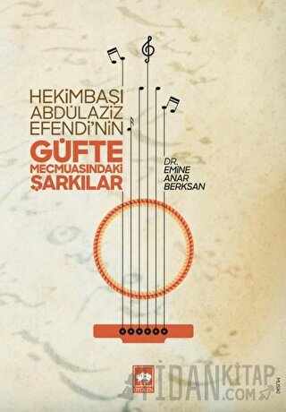 Hekimbaşı Abdülaziz Efendi’nin Güfte Mecmuasındaki Şarkılar