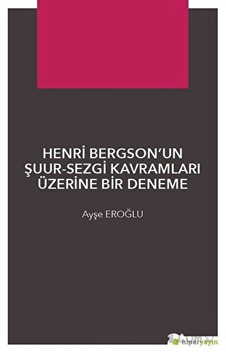 Henri Bergson’un Şuur - Sezgi Kavramları Üzerine Bir Deneme