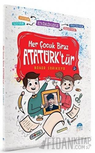 Her Çocuk Biraz Atatürk'tür - Etkinliklerle Okuyorum Araştırıyorum Yazıyorum Öğreniyorum