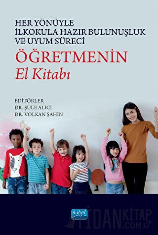 Her Yönüyle İlkokula Hazır Bulunuşluk ve Uyum Süreci: Öğretmenin El Kitabı
