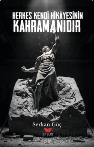 Herkes Kendi Hikayesinin Kahramanıdır Serkan Güç
