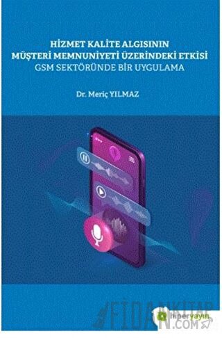 Hizmet Kalite Algısının Müşteri Memnuniyeti Üzerindeki Etkisi GSM Sektöründe Bir Uygulama
