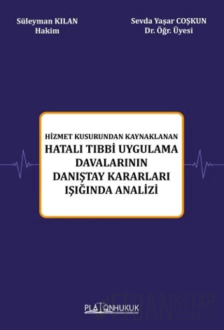 Hizmet Kusurundan Kaynaklanan Hatalı Tıbbi Uygulama Davalarının Danıştay Kararları Işığında Analizi