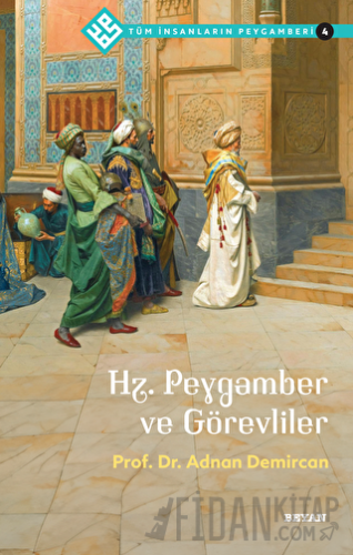 Hz. Peygamber ve Görevliler - Tüm İnsanların Peygamberi 4 Adnan Demirc