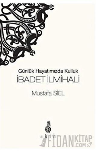 İbadet İlmihali Günlük Hayatımızda Kulluk Mustafa Siel